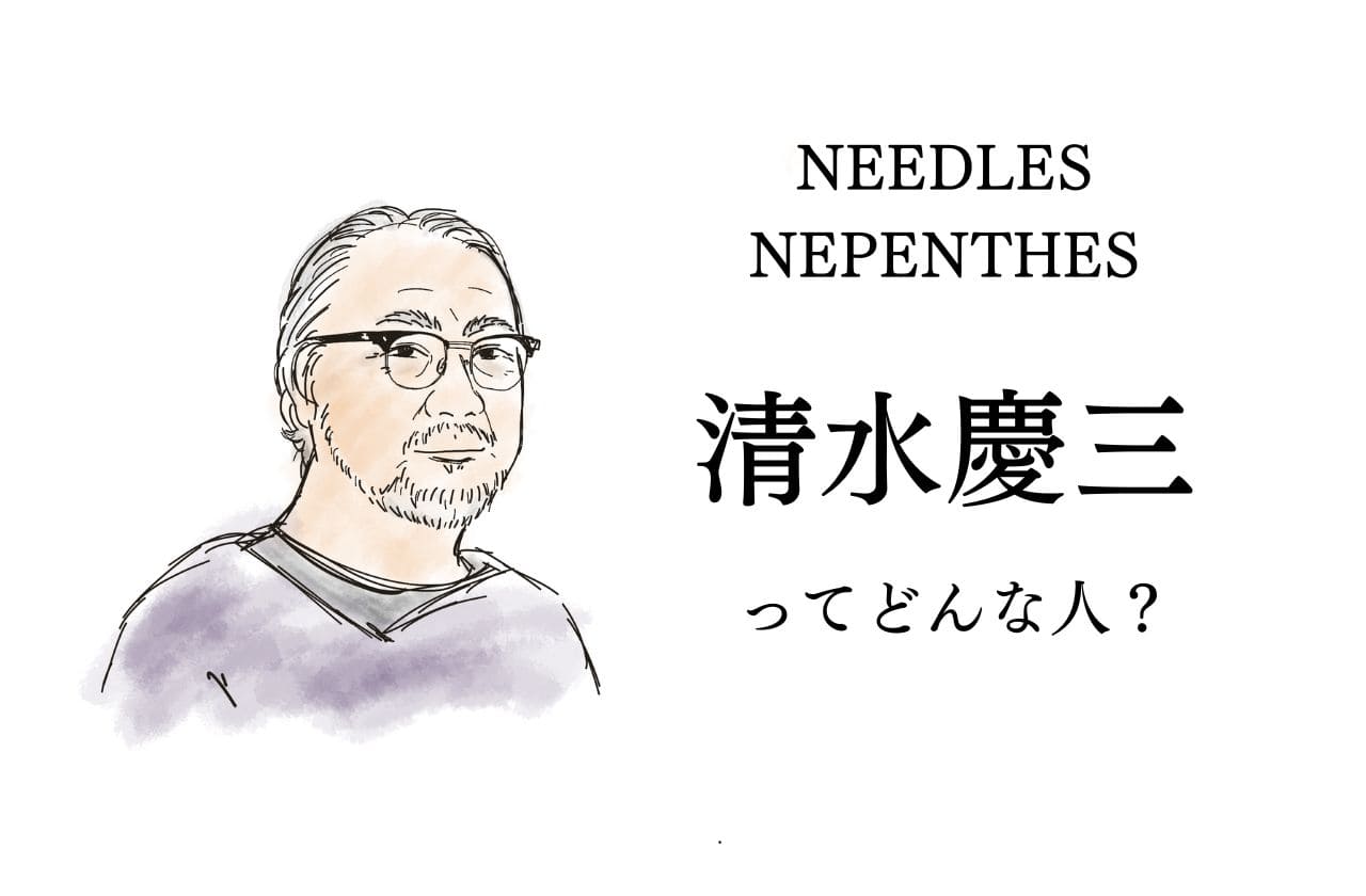 NEEDLESデザイナー/NEPENTHES代表・清水慶三ってどんな人？