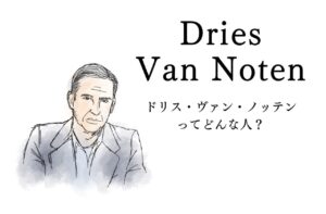 Dries Van Notenを築き上げたデザイナー、ドリス・ヴァン・ノッテンってどんな人？